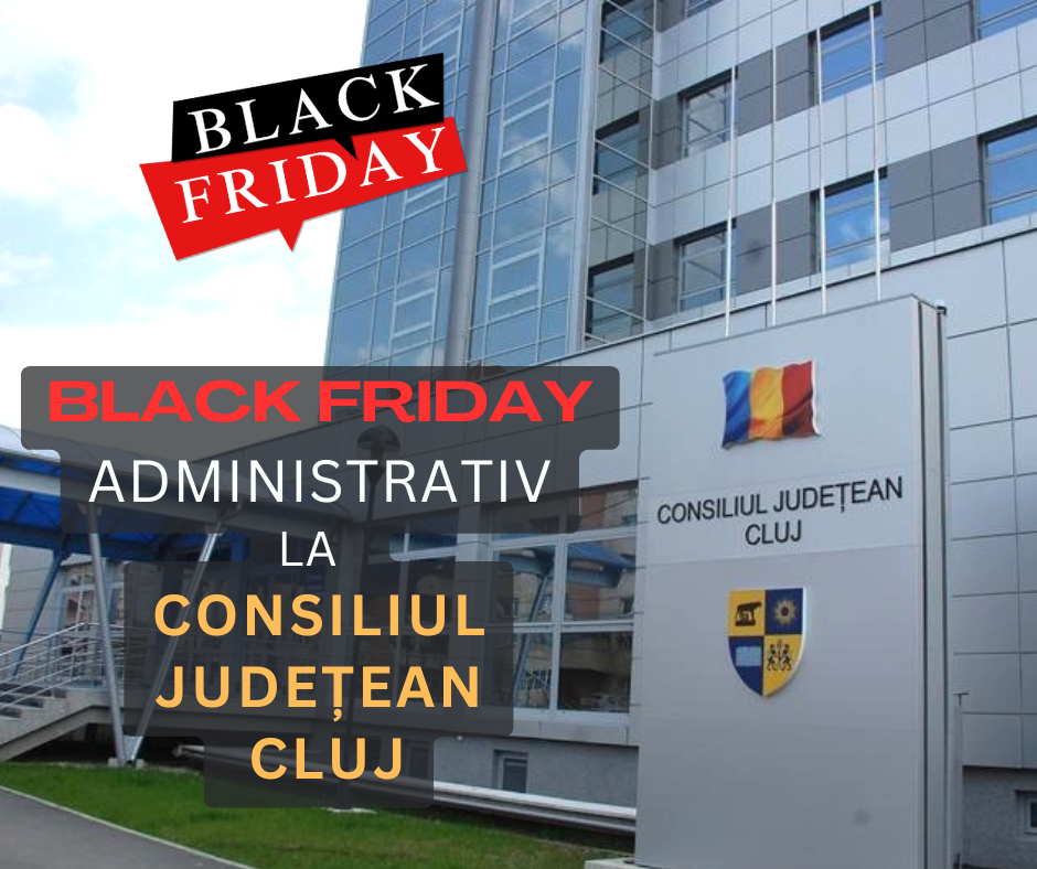 “BLACK FRIDAY” administrativ la Consiliul Județean Cluj!